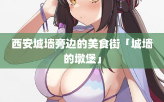 西安城墙旁边的美食街「城墙的墩堡」