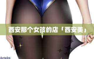 西安那个女孩的店「西安美」