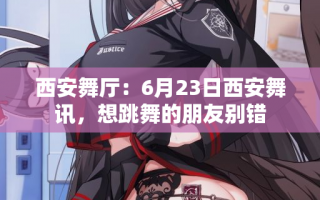 西安舞厅：6月23日西安舞讯，想跳舞的朋友别错