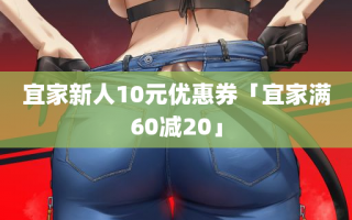 宜家新人10元优惠券「宜家满60减20」