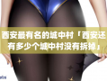 西安最有名的城中村「西安还有多少个城中村没有拆掉」