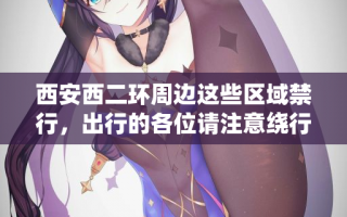 西安西二环周边这些区域禁行，出行的各位请注意绕行