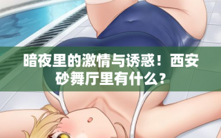 暗夜里的激情与诱惑！西安砂舞厅里有什么？