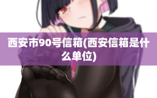 西安市90号信箱(西安信箱是什么单位)