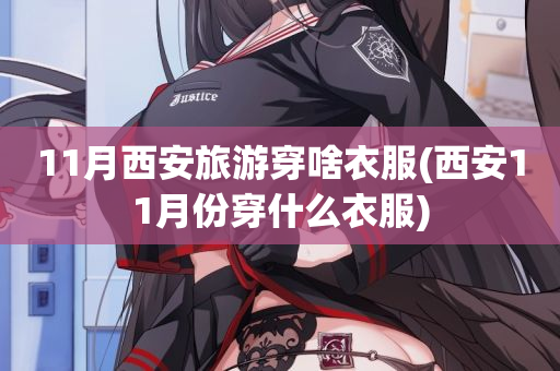 11月西安旅游穿啥衣服(西安11月份穿什么衣服)